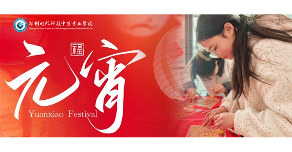 郑州时代科技中等专业学校春季新生元宵节体验活动圆满举办